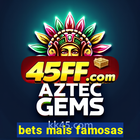 bets mais famosas